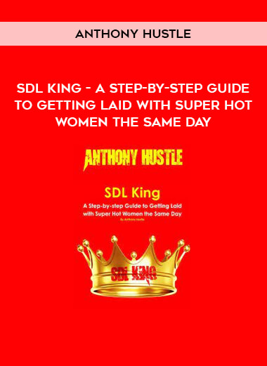 SDL King - A Step-by-step Guide to Getting Laid with Super Hot Women the Same Day by Anthony Hustle