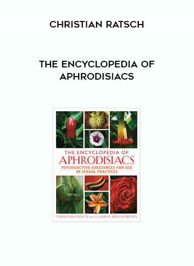 The Encyclopedia of Aphrodisiacs - Christian Ratsch