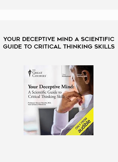Your Deceptive Mind A Scientific Guide to Critical Thinking Skills