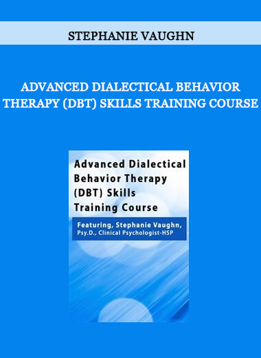 Advanced Dialectical Behavior Therapy (DBT) Skills Training Course from Stephanie Vaughn