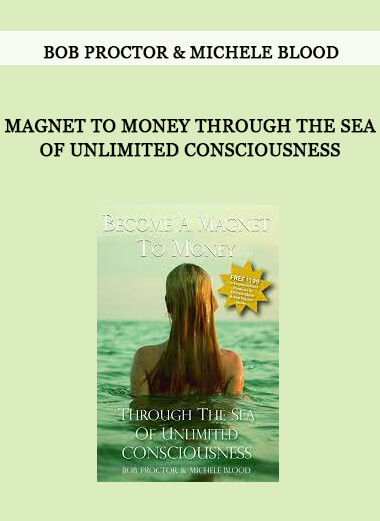 Bob Proctor & Michele Blood - Magnet To Money Through the Sea of Unlimited Consciousness