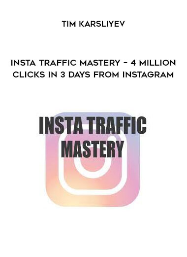 Insta Traffic Mastery – 4 Million Clicks In 3 Days From Instagram from Tim Karsliyev