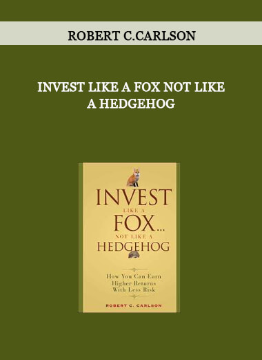 Invest Like a Fox not Like a Hedgehog by Robert C.Carlson