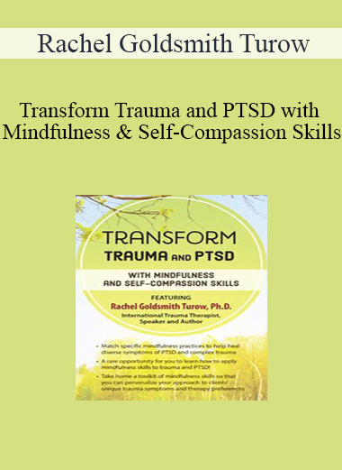 Transform Trauma and PTSD with Mindfulness and Self-Compassion Skills by Rachel Goldsmith Turow