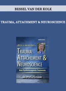 Trauma, Attachment & Neuroscience from Bessel Van der Kolk