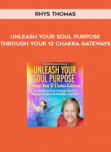 Unleash Your Soul Purpose Through Your 12 Chakra Gateways from Rhys Thomas