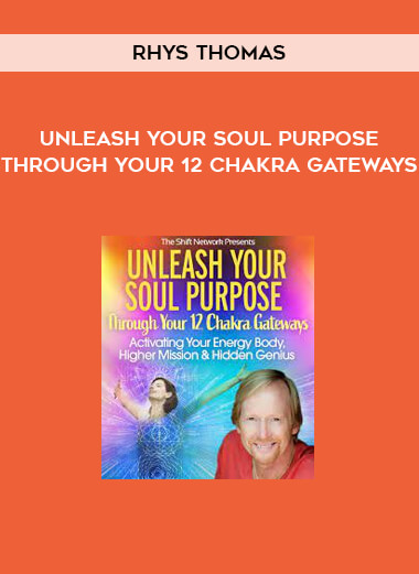 Unleash Your Soul Purpose Through Your 12 Chakra Gateways from Rhys Thomas