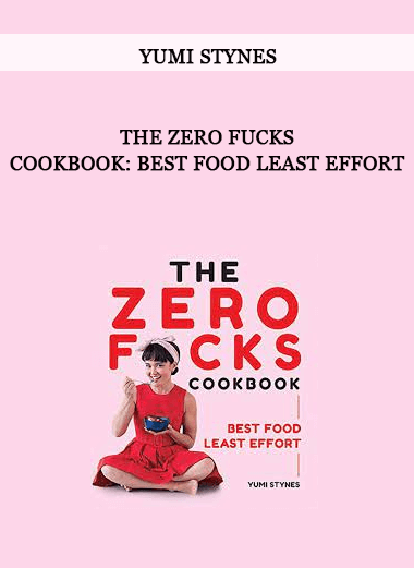 Yumi Stynes - The Zero Fucks Cookbook: Best Food Least Effort