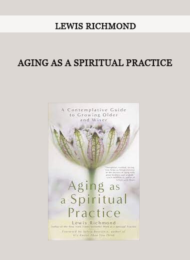 Aging as a Spiritual Practice by Lewis Richmond