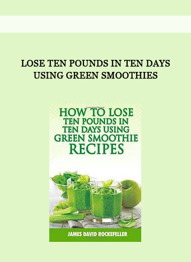 Lose Ten Pounds in Ten Days Using Green Smoothies