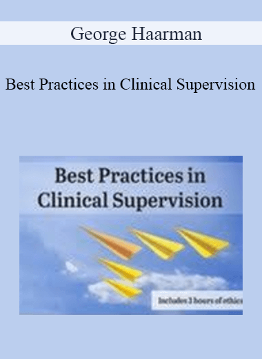 Best Practices in Clinical Supervision from George Haarman