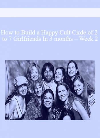 How to Build a Happy Cult Cirde of 2 to 7 Girlfriends In 3 months - Update 5