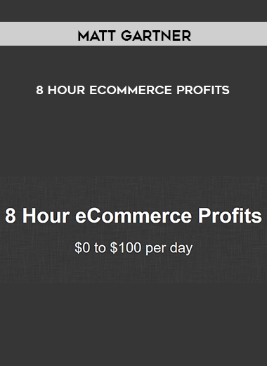 Matt Gartner – 8 Hour eCommerce Profits