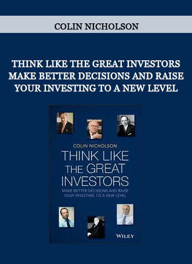 Colin Nicholson - Think Like the Great Investors: Make Better Decisions and Raise Your Investing to a New Level