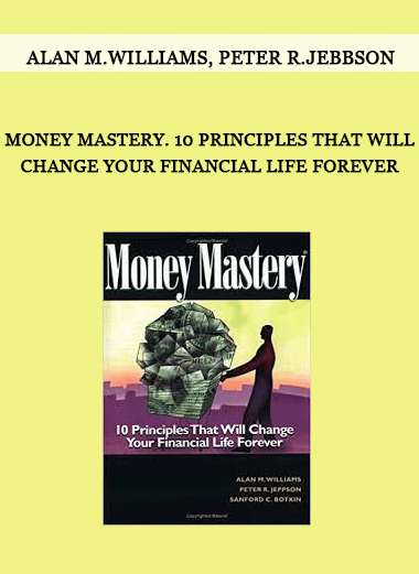 Money Mastery. 10 Principles That Will Change Your Financial Life Forever by Alan M.Williams, Peter R.Jebbson