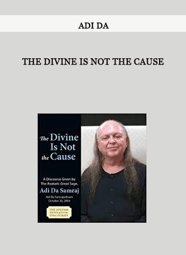 Adi Da - The Divine Is Not the Cause