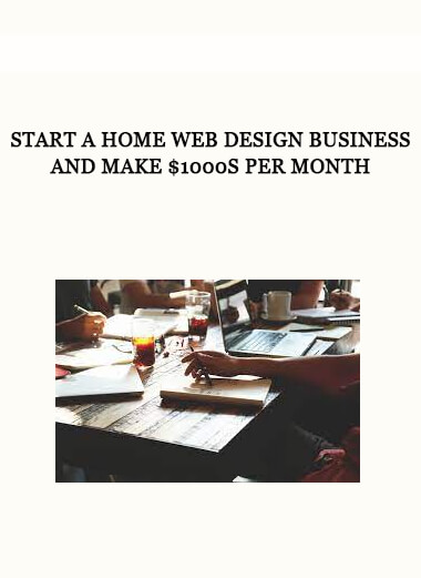 Start a Home Web Design Business and Make $1000s Per Month