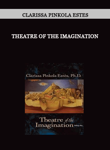 Clarissa Pinkola Estes - Theatre of the Imagination