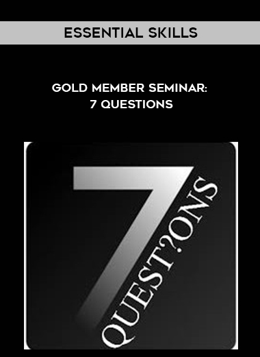 Essential Skills – Gold Member Seminar: 7 Questions