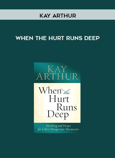 When the Hurt Runs Deep by Kay Arthur