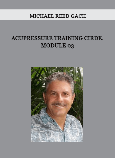 Acupressure Training Cirde. Module 03 by Michael Reed Gach of https://crabaca.store/