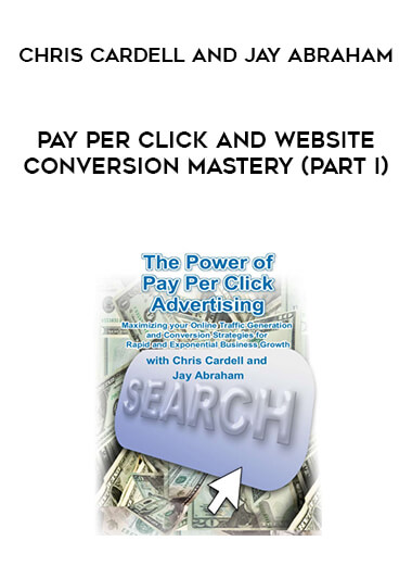 Chris Cardell and Jay Abraham - Pay per Click and Website Conversion Mastery (Part I) of https://crabaca.store/