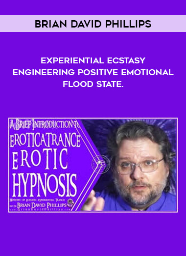 EXPERIENTIAL ECSTASY - Engineering Positive Emotional Flood State. by Brian David Phillips