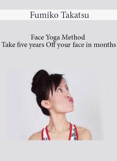 Fumiko Takatsu - Face Yoga Method - Take five years Off your face in months of https://crabaca.store/