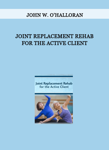 Joint Replacement Rehab for the Active Client from John W. O'Halloran
