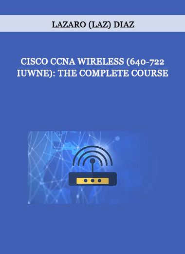 Lazaro (Laz) Diaz - Cisco CCNA Wireless (640-722 IUWNE): The Complete Course of https://crabaca.store/