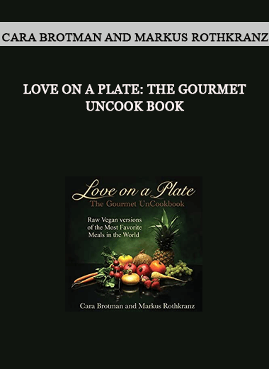 Love On A Plate: The Gourmet UnCook Book by Cara Brotman and Markus Rothkranz of https://crabaca.store/