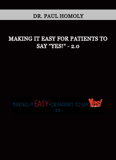 Making It Easy for Patients to Say "YES!" - 2.0 by Dr. Paul Homoly