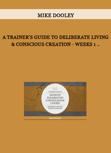 Mike Dooley - A Trainer's Guide To Deliberate Living & Conscious Creation - Weeks 1 .. of https://crabaca.store/