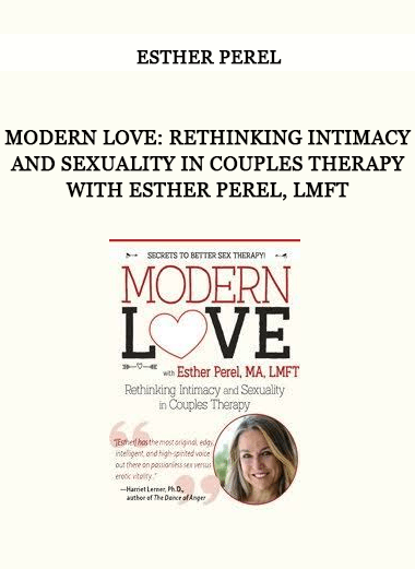 Modern Love: Rethinking Intimacy and Sexuality in Couples Therapy with Esther Perel