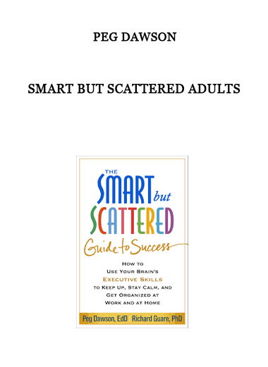 Smart but Scattered Adults by Peg Dawson