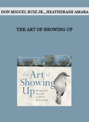 THE ART OF SHOWING UP by don Miguel Ruiz Jr.