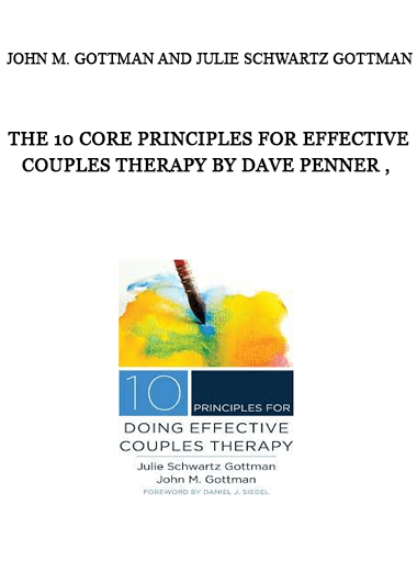 The 10 Core Principles for Effective Couples Therapy by Dave Penner