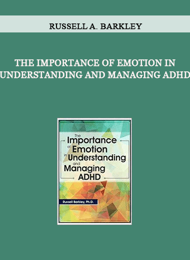 The Importance of Emotion in Understanding and Managing ADHD from Russell A. Barkley of https://crabaca.store/