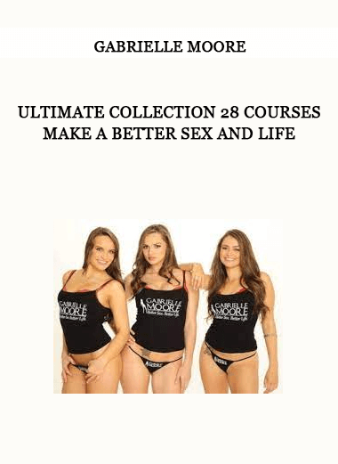 Ultimate Collection 28 Courses - Make a better Sex and Life by Gabrielle Moore of https://crabaca.store/