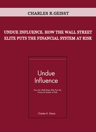 Undue Influence. How the Wall Street Elite Puts the Financial System at Risk by Charles R.Geisst of https://crabaca.store/