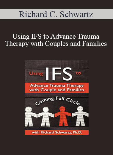 Using IFS to Advance Trauma Therapy with Couples and Families by Richard C. Schwartz of https://crabaca.store/