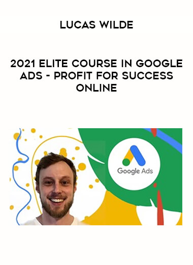 2021 Elite Course In Google Ads - Profit for Success Online by Lucas Wilde of https://crabaca.store/